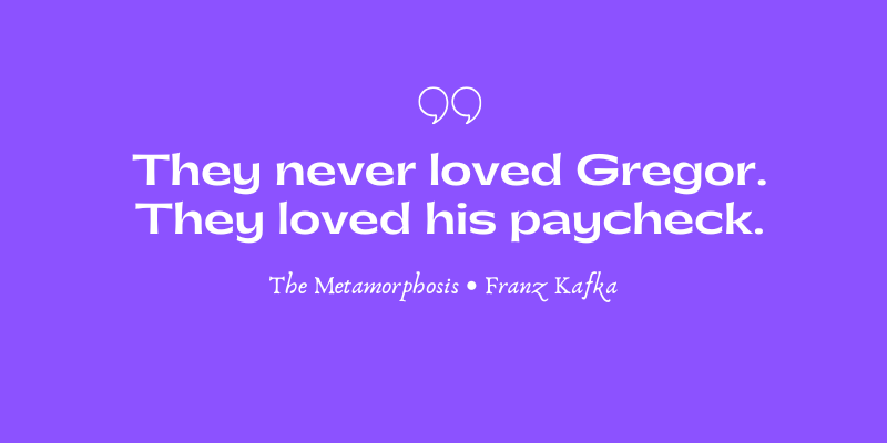 They never loved Gregor. They loved his paycheck.