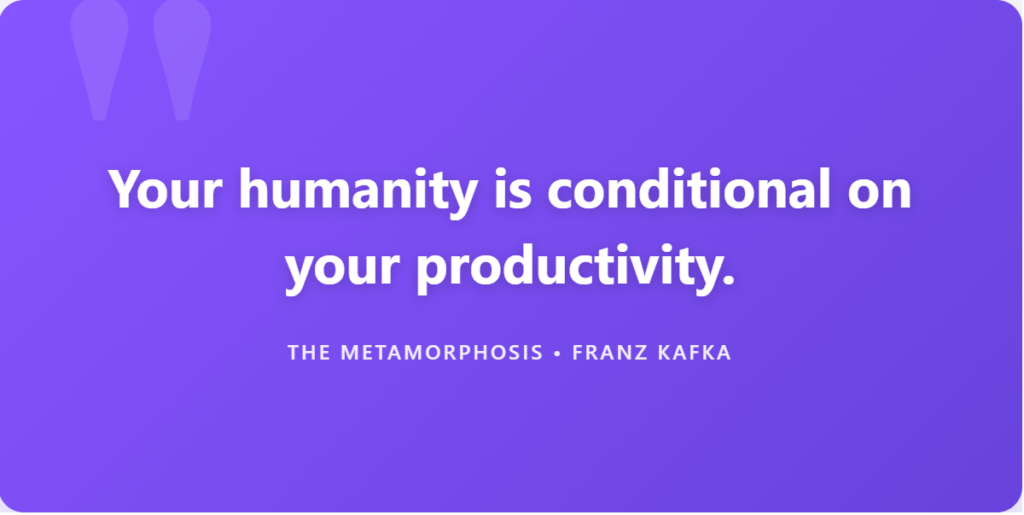 Your humanity is conditional on your productivity - from The Metamorphosis alienation analysis